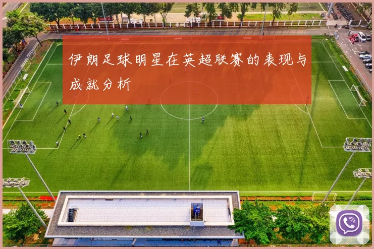 伊朗足球明星在英超联赛的表现与成就分析