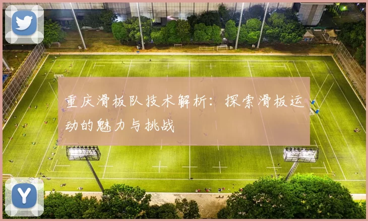 重庆滑板队技术解析：探索滑板运动的魅力与挑战