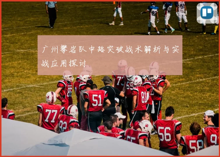 广州攀岩队中路突破战术解析与实战应用探讨