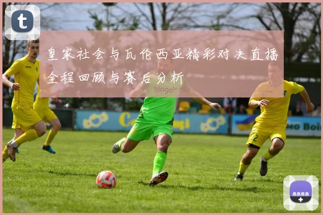 皇家社会与瓦伦西亚精彩对决直播全程回顾与赛后分析